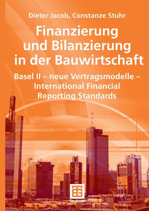 Book cover of Finanzierung und Bilanzierung in der Bauwirtschaft: Basel II - neue Vertragsmodelle - International Financial Reporting Standards (2006) (Leitfaden des Baubetriebs und der Bauwirtschaft)
