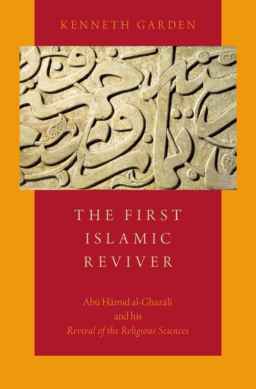 Book cover of The First Islamic Reviver: Abu Hamid Al-ghazali And His Revival Of The Religious Sciences