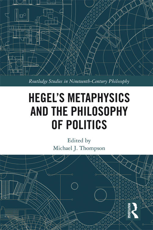 Book cover of Hegel’s Metaphysics and the Philosophy of Politics (Routledge Studies in Nineteenth-Century Philosophy)