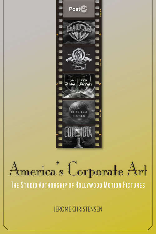 Book cover of America's Corporate Art: The Studio Authorship of Hollywood Motion Pictures (Post*45 #21)