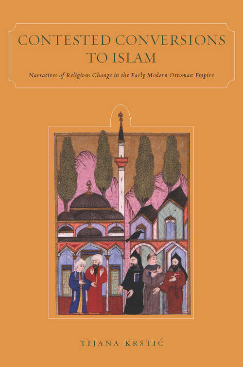 Book cover of Contested Conversions to Islam: Narratives of Religious Change in the Early Modern Ottoman Empire