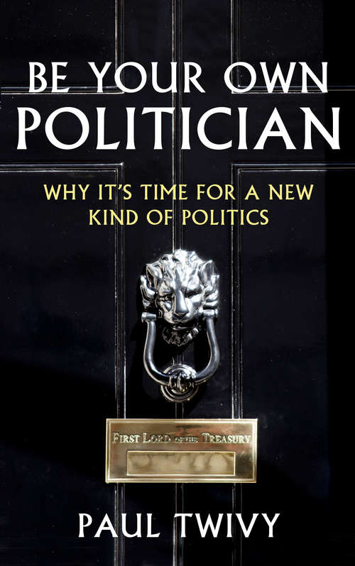 Book cover of Be Your Own Politician: Why It's Time For a New Kind of Politics