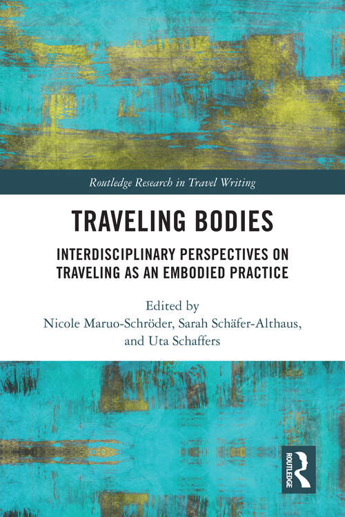 Book cover of Traveling Bodies: Interdisciplinary Perspectives on Traveling as an Embodied Practice (Routledge Research in Travel Writing)