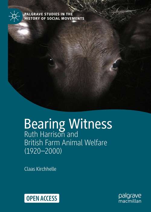 Book cover of Bearing Witness: Ruth Harrison and British Farm Animal Welfare (1920–2000) (1st ed. 2021) (Palgrave Studies in the History of Social Movements)