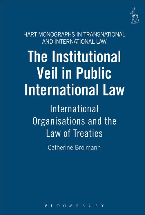 Book cover of The Institutional Veil in Public International Law: International Organisations and the Law of Treaties (Hart Monographs in Transnational and International Law)