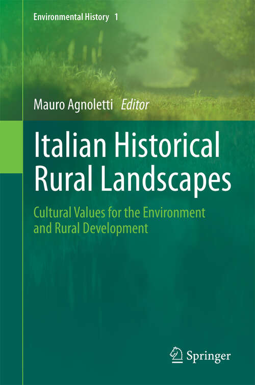 Book cover of Italian Historical Rural Landscapes: Cultural Values for the Environment and Rural Development (2013) (Environmental History #1)