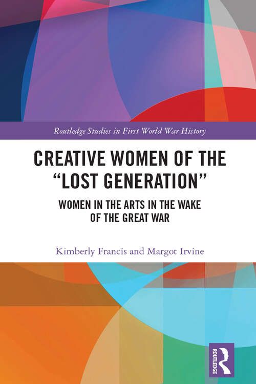 Book cover of Creative Women of the “Lost Generation”: Women in the Arts in the Wake of the Great War (Routledge Studies in First World War History)