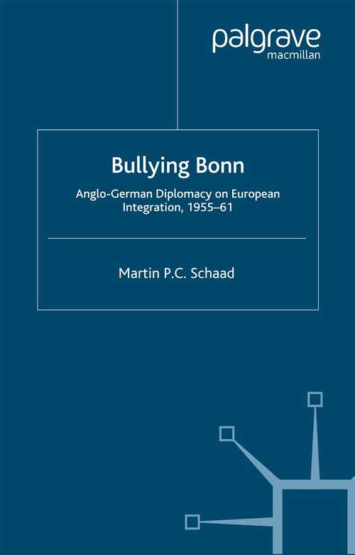 Book cover of Bullying Bonn: Anglo-German Diplomacy on European Integration, 1955–61 (2000) (St Antony's Series)