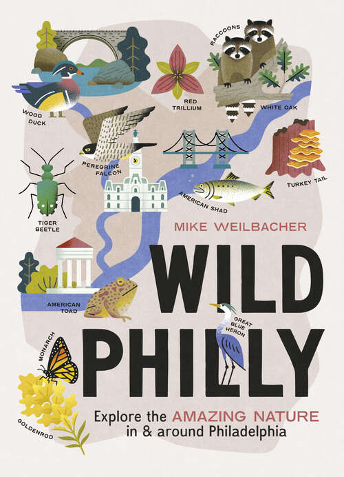 Book cover of Wild Philly: Explore the Amazing Nature in and Around Philadelphia