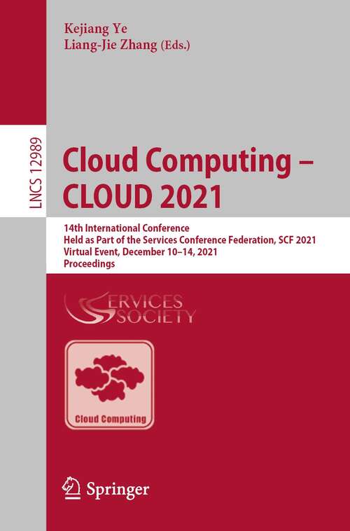 Book cover of Cloud Computing – CLOUD 2021: 14th International Conference, Held as Part of the Services Conference Federation, SCF 2021, Virtual Event, December 10–14, 2021, Proceedings (1st ed. 2022) (Lecture Notes in Computer Science #12989)