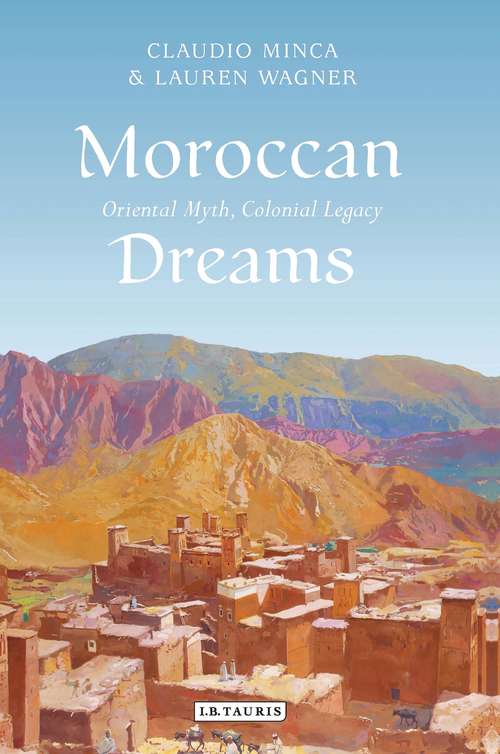 Book cover of Moroccan Dreams: Oriental Myth, Colonial Legacy (International Library of Human Geography)