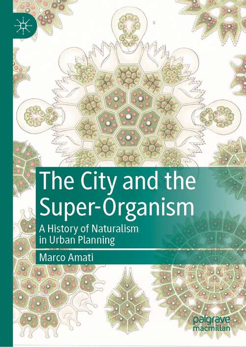 Book cover of The City and the Super-Organism: A History of Naturalism in Urban Planning (1st ed. 2021)