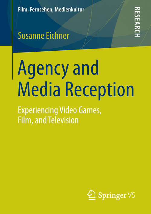 Book cover of Agency and Media Reception: Experiencing Video Games, Film, and Television (2014) (Film, Fernsehen, Medienkultur)