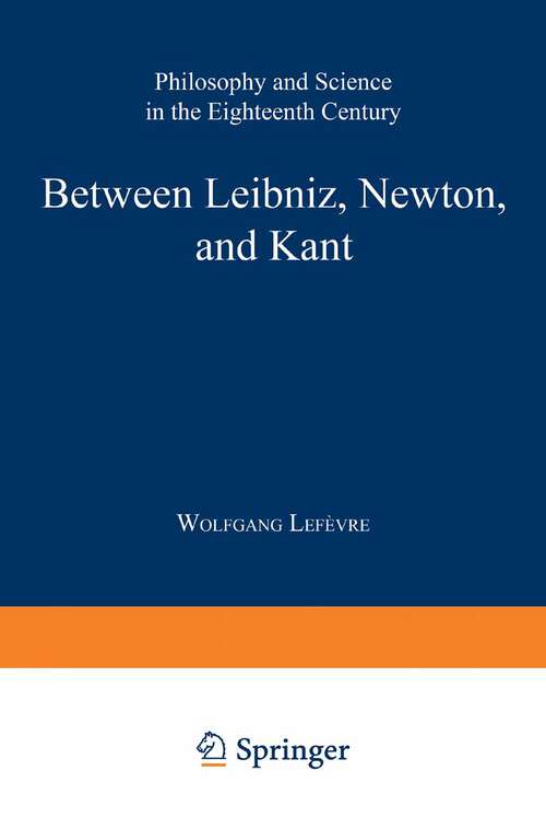 Book cover of Between Leibniz, Newton, and Kant: Philosophy and Science in the Eighteenth Century (2001) (Boston Studies in the Philosophy and History of Science #220)