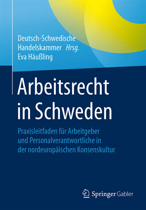 Book cover of Arbeitsrecht in Schweden: Praxisleitfaden für Arbeitgeber und Personalverantwortliche in der nordeuropäischen Konsenskultur (1. Aufl. 2016)