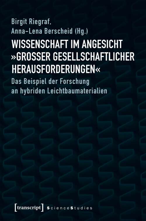 Book cover of Wissenschaft im Angesicht »großer gesellschaftlicher Herausforderungen«: Das Beispiel der Forschung an hybriden Leichtbaumaterialien (Science Studies)