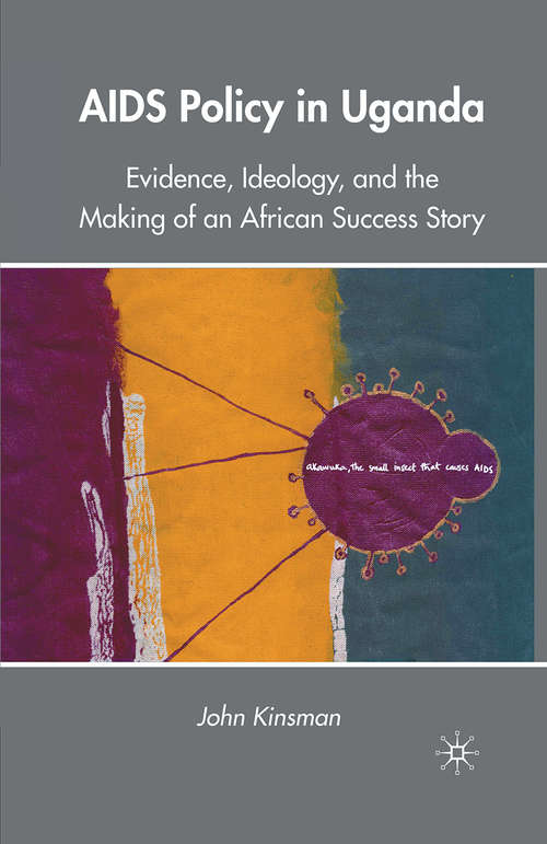 Book cover of AIDS Policy in Uganda: Evidence, Ideology, and the Making of an African Success Story (2010)