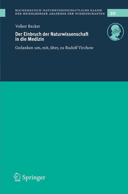 Book cover of Der Einbruch der Naturwissenschaft in die Medizin: Gedanken um, mit, über, zu Rudolf Virchow (2008) (Schriften der Mathematisch-naturwissenschaftlichen Klasse #20)