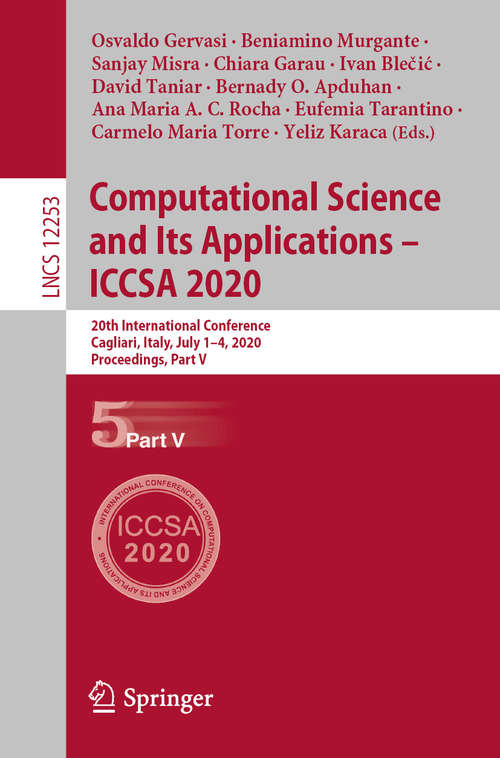 Book cover of Computational Science and Its Applications – ICCSA 2020: 20th International Conference, Cagliari, Italy, July 1–4, 2020, Proceedings, Part V (1st ed. 2020) (Lecture Notes in Computer Science #12253)