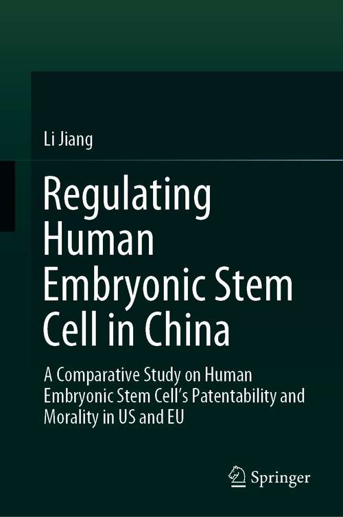 Book cover of Regulating Human Embryonic Stem Cell in China: A Comparative Study on Human Embryonic Stem Cell’s Patentability and Morality in US and EU (1st ed. 2016)