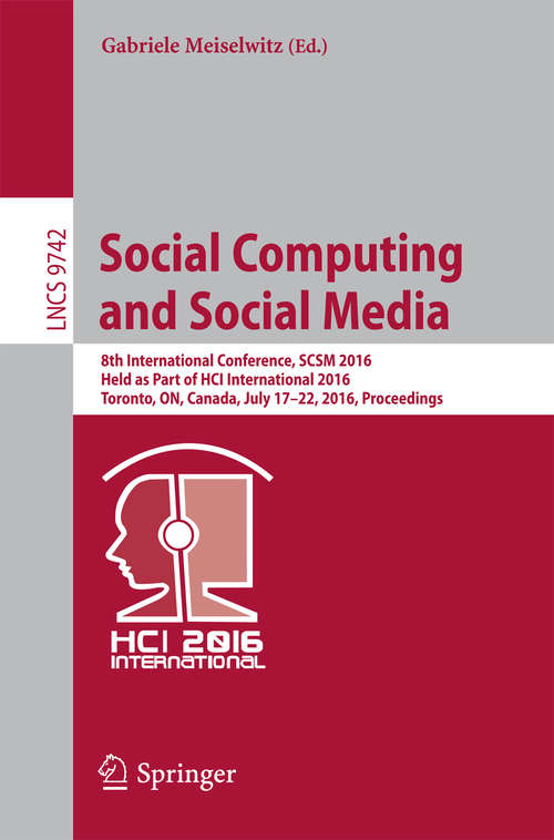 Book cover of Social Computing and Social Media: 8th International Conference, SCSM 2016, Held as Part of HCI International 2016, Toronto, ON, Canada, July 17–22, 2016. Proceedings (1st ed. 2016) (Lecture Notes in Computer Science #9742)