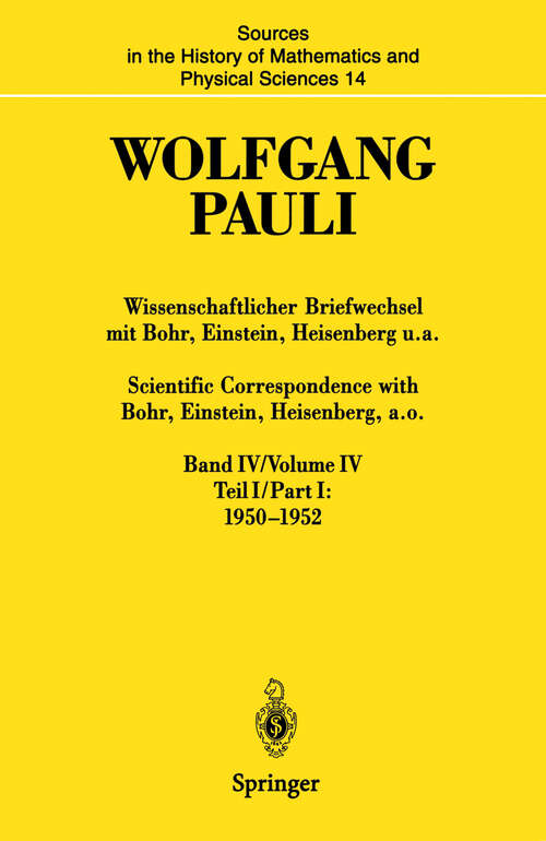 Book cover of Wissenschaftlicher Briefwechsel mit Bohr, Einstein, Heisenberg u.a. Band IV, Teil I: 1950–1952 / Scientific Correspondence with Bohr, Einstein, Heisenberg a.o. Volume IV, Part I: 1950–1952 (1996) (Sources in the History of Mathematics and Physical Sciences #14)