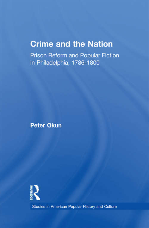 Book cover of Crime and the Nation: Prison and Popular Fiction in Philadelphia. 1786-1800 (Studies in American Popular History and Culture)