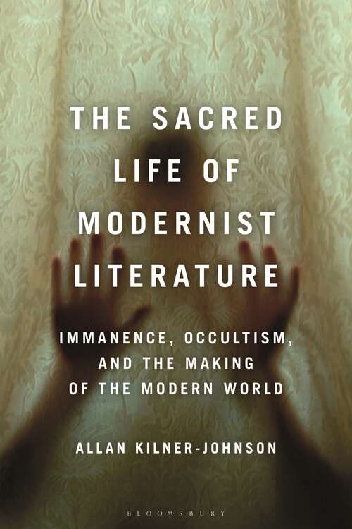 Book cover of The Sacred Life of Modernist Literature: Immanence, Occultism, and the Making of the Modern World