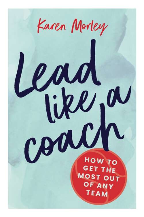 Book cover of Lead Like A Coach: How to Get the Most Out of Any Team