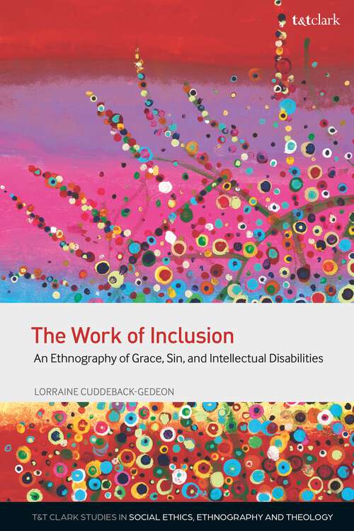 Book cover of The Work of Inclusion: An Ethnography of Grace, Sin, and Intellectual Disabilities (T&T Clark Studies in Social Ethics, Ethnography and Theologies)