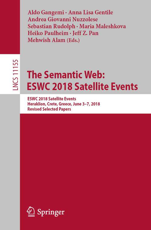 Book cover of The Semantic Web: ESWC 2018 Satellite Events, Heraklion, Crete, Greece, June 3-7, 2018, Revised Selected Papers (1st ed. 2018) (Lecture Notes in Computer Science #11155)