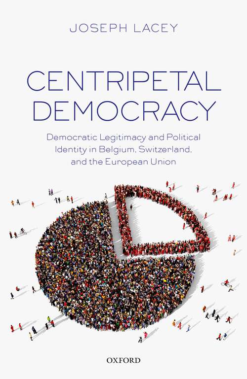 Book cover of Centripetal Democracy: Democratic Legitimacy and Political Identity in Belgium, Switzerland, and the European Union