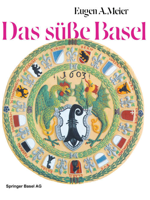 Book cover of Das süße Basel: Ein Breviarium der «süßen Kunst» im alten Basel mit 414 Gutzi- und Süßspeisenrezepten aus sechs Jahrhunderten und zwölf Dutzend schwärmerischen Lebkuchensprüchen (1973)