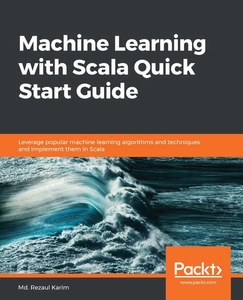 Book cover of Machine Learning with Scala Quick Start Guide: Leverage Popular Machine Learning Algorithms And Techniques And Implement Them In Scala