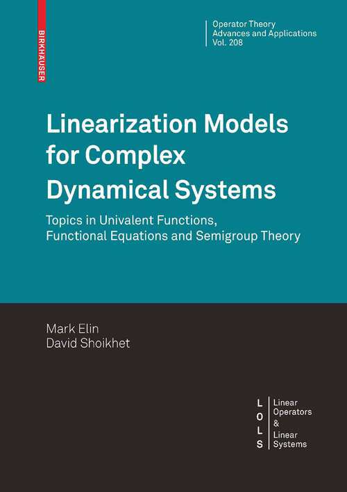 Book cover of Linearization Models for Complex Dynamical Systems: Topics in Univalent Functions, Functional Equations and Semigroup Theory (2010) (Operator Theory: Advances and Applications #208)