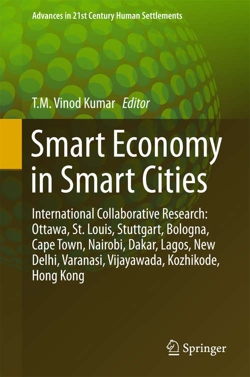 Book cover of Smart Economy in Smart Cities: International Collaborative Research: Ottawa, St.Louis, Stuttgart, Bologna, Cape Town, Nairobi, Dakar, Lagos, New Delhi, Varanasi, Vijayawada, Kozhikode, Hong Kong (Advances in 21st Century Human Settlements)