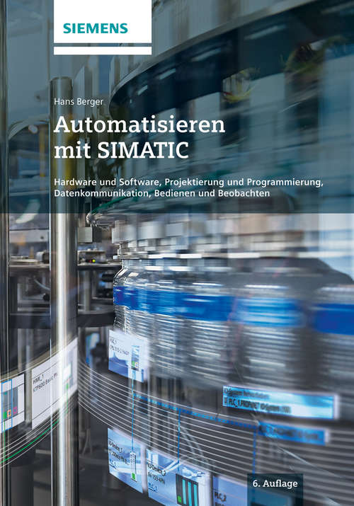 Book cover of Automatisieren mit SIMATIC: Hardware und Software, Projektierung und Programmierung, Datenkommunikation, Bedienen und Beobachten (6)