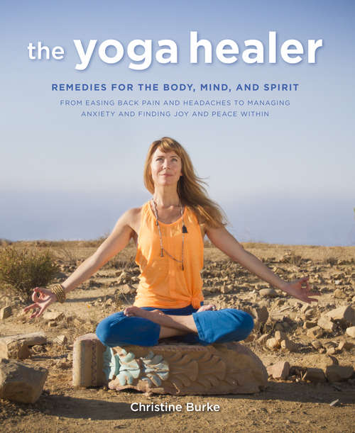 Book cover of The Yoga Healer: Remedies For The Body, Mind, And Spirit, From Easing Back Pain And Headaches To Managing Anxiety And Finding Joy And Peace Within
