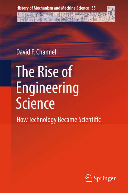 Book cover of The Rise of Engineering Science: How Technology Became Scientific (History of Mechanism and Machine Science #35)