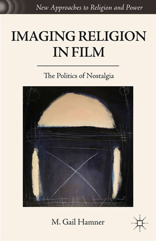 Book cover of Imaging Religion in Film: The Politics of Nostalgia (2011) (New Approaches to Religion and Power)