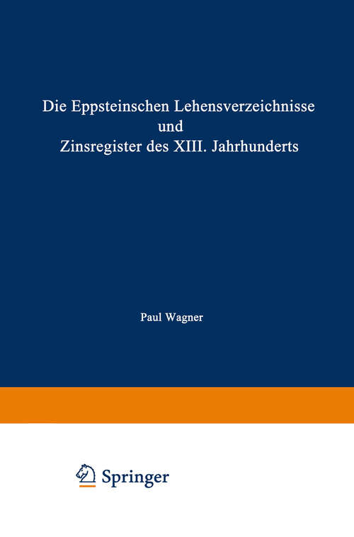 Book cover of Die Eppsteinschen Lehensverzeichnisse und Zinsregister des XIII. Jahrhunderts: Nach dem Eppsteinschen Lehenbuche mit Beiträgen zur Ältesten Geschichte des Hauses Eppstein und mit Einer Karte (1927)