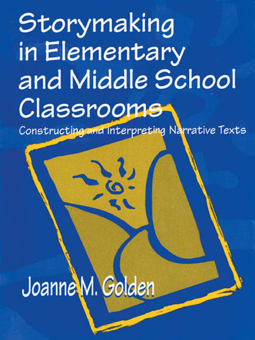 Book cover of Storymaking in Elementary and Middle School Classrooms: Constructing and Interpreting Narrative Texts