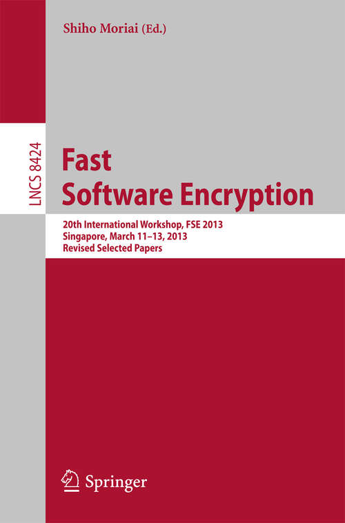 Book cover of Fast Software Encryption: 20th International Workshop, FSE 2013, Singapore, March 11-13, 2013. Revised Selected Papers (2014) (Lecture Notes in Computer Science #8424)