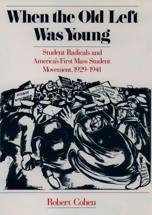 Book cover of When the Old Left Was Young: Student Radicals and America's First Mass Student Movement, 1929-1941