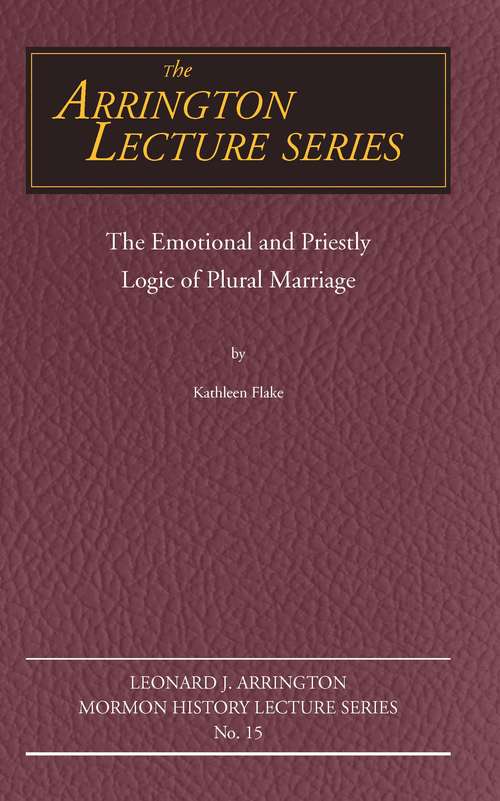 Book cover of Emotional and Priestly Logic of Plural Marriage, The (Arrington Lecture Series #15)