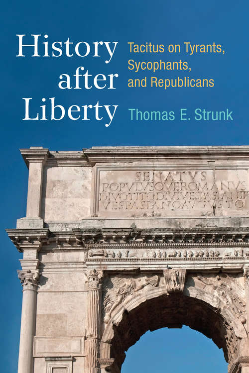 Book cover of History after Liberty: Tacitus on Tyrants, Sycophants, and Republicans
