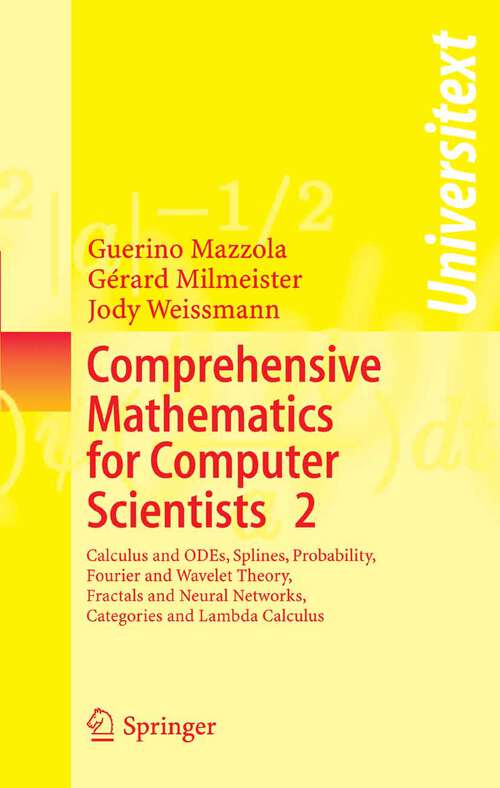 Book cover of Comprehensive Mathematics for Computer Scientists 2: Calculus and ODEs, Splines, Probability, Fourier and Wavelet Theory, Fractals and Neural Networks, Categories and Lambda Calculus (2005) (Universitext)