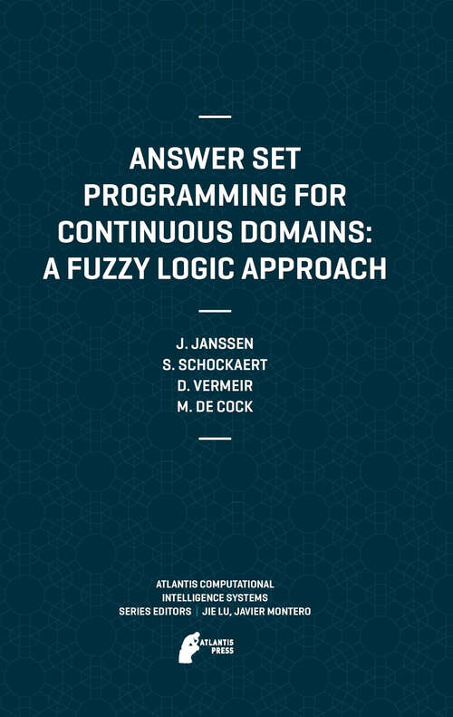Book cover of Answer Set Programming for Continuous Domains: A Fuzzy Logic Approach (2012) (Atlantis Computational Intelligence Systems #5)