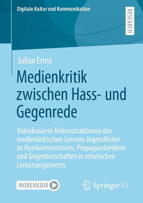 Book cover of Medienkritik zwischen Hass- und Gegenrede: Videobasierte Rekonstruktionen des medienkritischen Lernens Jugendlicher zu Hasskommentaren, Propagandavideos und Gegenbotschaften in schulischen Lernarrangements (1. Aufl. 2021) (Digitale Kultur und Kommunikation #9)