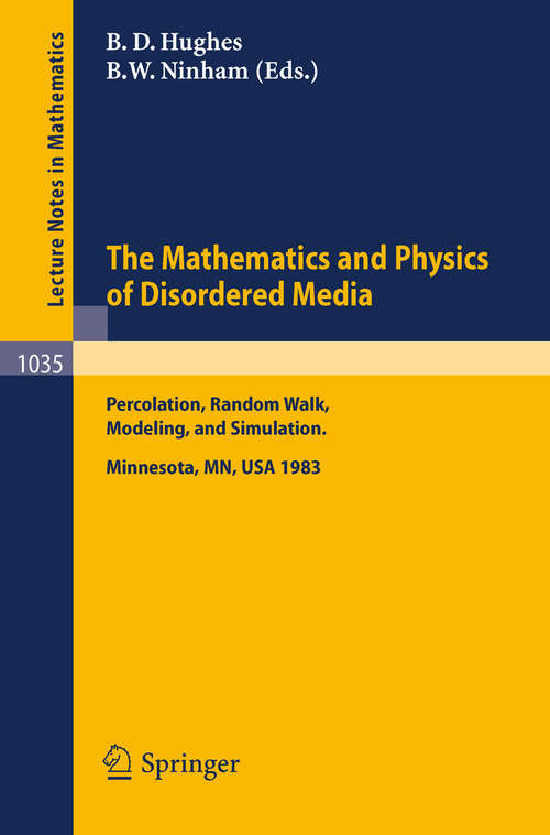 Book cover of The Mathematics and Physics of Disordered Media: Percolation, Random Walk, Modeling,and Simulation. Proceedings of a Workshop held at the IMA, University of Minnesota, Minneapolis, February 13-19, 1983 (1983) (Lecture Notes in Mathematics #1035)